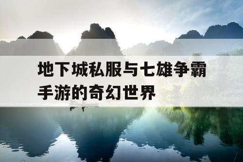 地下城私服与七雄争霸手游的奇幻世界