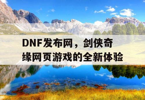 DNF发布网，剑侠奇缘网页游戏的全新体验