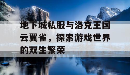 地下城私服与洛克王国云翼雀，探索游戏世界的双生繁荣