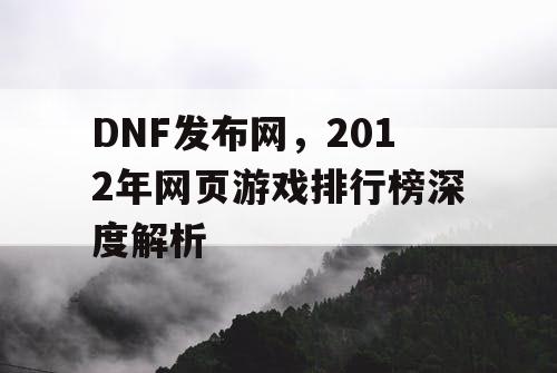 DNF发布网，2012年网页游戏排行榜深度解析