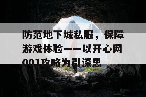 防范地下城私服，保障游戏体验——以开心网001攻略为引深思