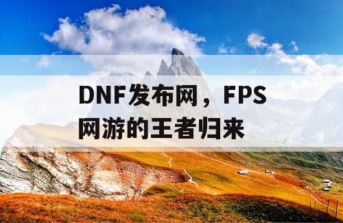 DNF发布网，FPS网游的王者归来